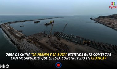 OBRA DE CHINA “LA FRANJA Y LA RUTA” EXTIENDE RUTA COMERCIAL CON MEGAPUERTO QUE SE ESTÁ CONSTRUYEDO EN CHANCAY