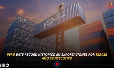 PERÚ BATE RÉCORD HISTÓRICO EN EXPORTACIONES POR TERCER AÑO CONSECUTIVO